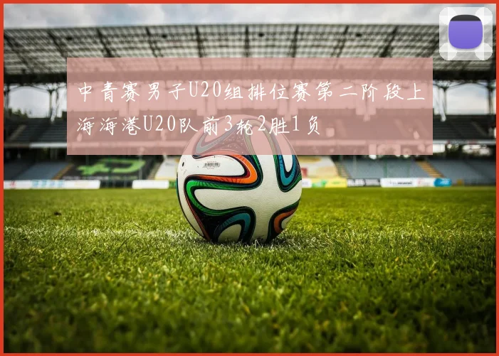 中青赛男子U20组排位赛第二阶段上海海港U20队前3轮2胜1负